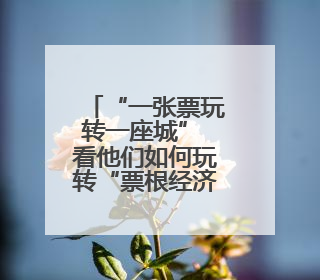 “一张票玩转一座城” 看他们如何玩转“票根经济”