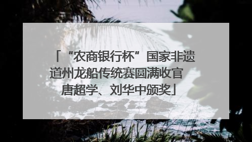 “农商银行杯”国家非遗道州龙船传统赛圆满收官 唐超学、刘华中颁奖