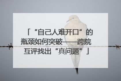 “自己人难开口”的瓶颈如何突破——跨院互评找出“真问题”