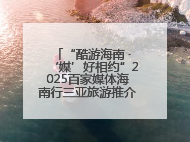 “酷游海南 ·‘媒’好相约”2025百家媒体海南行三亚旅游推介活动启动