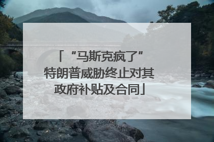 “马斯克疯了” 特朗普威胁终止对其政府补贴及合同