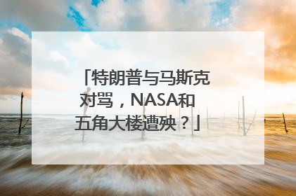 特朗普与马斯克对骂，NASA和五角大楼遭殃？