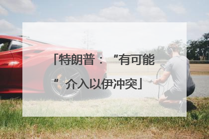 特朗普：“有可能”介入以伊冲突