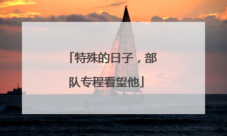 特殊的日子，部队专程看望他