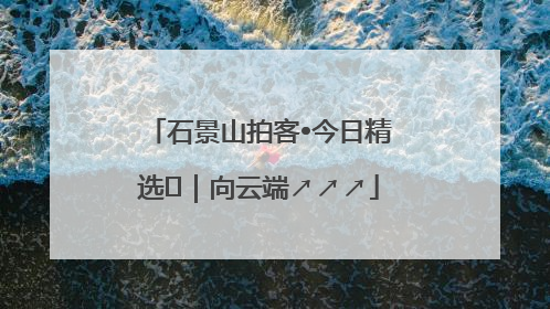 石景山拍客•今日精选⑳｜向云端↗↗↗