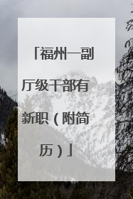 福州一副厅级干部有新职（附简历）