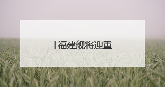 福建舰将迎重要纪念日 成长印迹一文回顾