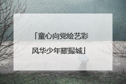 童心向党绘艺彩 风华少年耀撮城