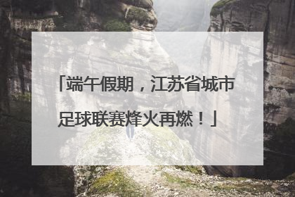 端午假期，江苏省城市足球联赛烽火再燃！