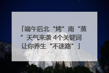 端午后北“烤”南“蒸”天气来袭 4个关键词让你养生“不迷路”