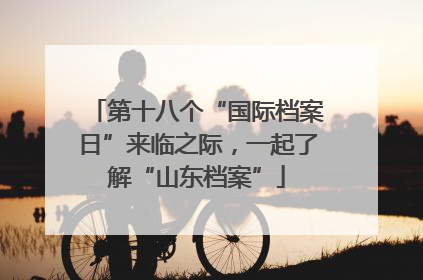 第十八个“国际档案日”来临之际，一起了解“山东档案”