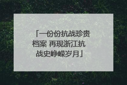 一份份抗战珍贵档案 再现浙江抗战史峥嵘岁月