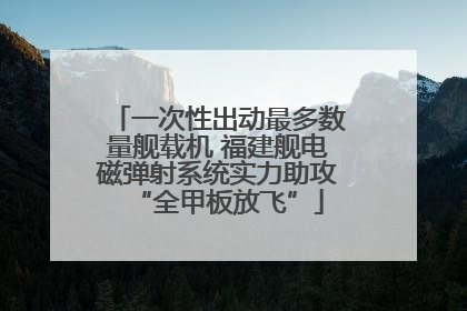 一次性出动最多数量舰载机 福建舰电磁弹射系统实力助攻“全甲板放飞”