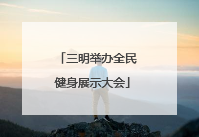 三明举办全民健身展示大会