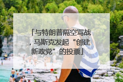 与特朗普隔空骂战，马斯克发起“创建新政党”的投票
