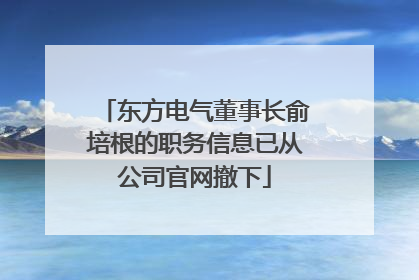 东方电气董事长俞培根的职务信息已从公司官网撤下