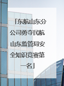 东航山东分公司勇夺民航山东监管局安全知识竞赛第一名