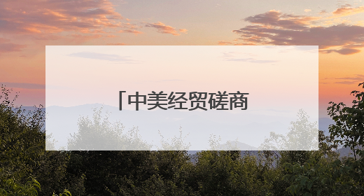 中美经贸磋商今日举行，“英国很兴奋”