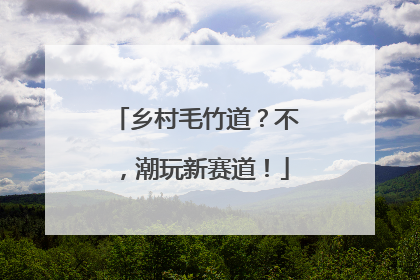 乡村毛竹道？不，潮玩新赛道！
