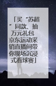 买“苏超”同款、抽万元礼包 京东运动采销直播间带你现场沉浸式看球赛