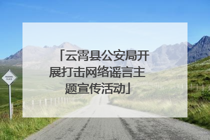 云霄县公安局开展打击网络谣言主题宣传活动
