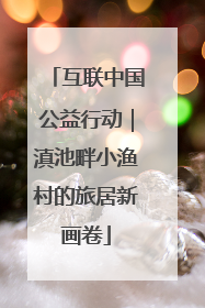 互联中国公益行动｜滇池畔小渔村的旅居新画卷