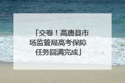 交卷！高唐县市场监管局高考保障任务圆满完成