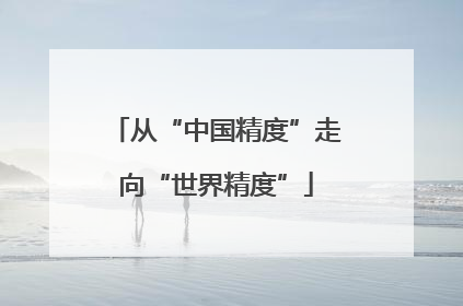 从“中国精度”走向“世界精度”