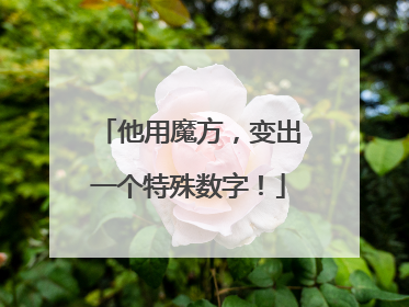 他用魔方，变出一个特殊数字！
