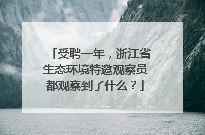 受聘一年，浙江省生态环境特邀观察员都观察到了什么？