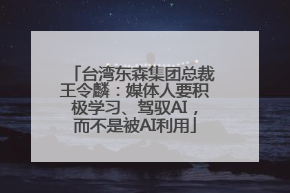 台湾东森集团总裁王令麟：媒体人要积极学习、驾驭AI，而不是被AI利用