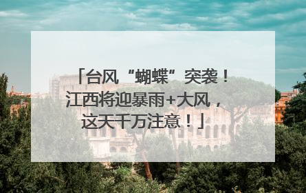 台风“蝴蝶”突袭！江西将迎暴雨+大风，这天千万注意！