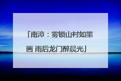 南漳：雾锁山村如墨画 雨后龙门醉晨光