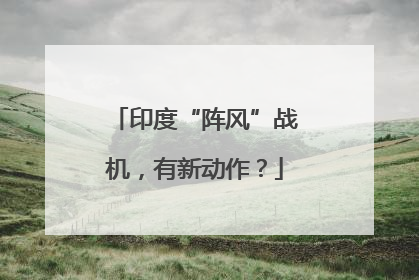 印度“阵风”战机，有新动作？