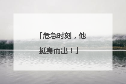 危急时刻，他挺身而出！