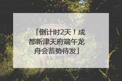 倒计时2天！成都新津天府端午龙舟会蓄势待发