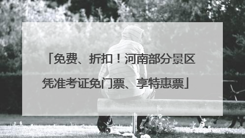 免费、折扣！河南部分景区凭准考证免门票、享特惠票