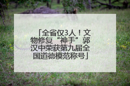 全省仅3人！文物修复“神手”郭汉中荣获第九届全国道德模范称号