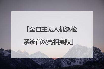 全自主无人机巡检系统首次亮相夷陵