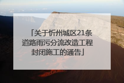 关于忻州城区21条道路雨污分流改造工程封闭施工的通告