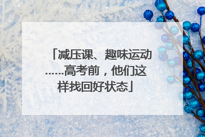 减压课、趣味运动……高考前，他们这样找回好状态