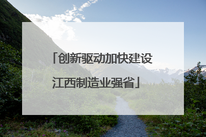 创新驱动加快建设江西制造业强省