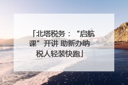 北塔税务：“启航课”开讲 助新办纳税人轻装快跑