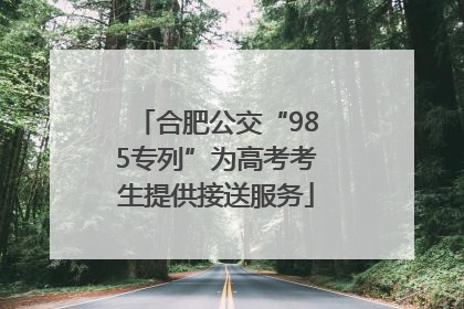 合肥公交“985专列”为高考考生提供接送服务