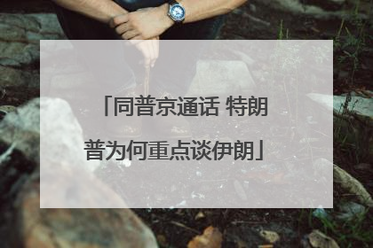 同普京通话 特朗普为何重点谈伊朗