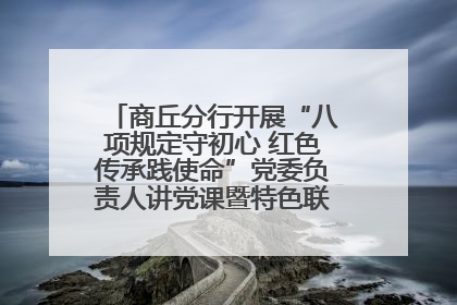 商丘分行开展“八项规定守初心 红色传承践使命”党委负责人讲党课暨特色联合党建活动