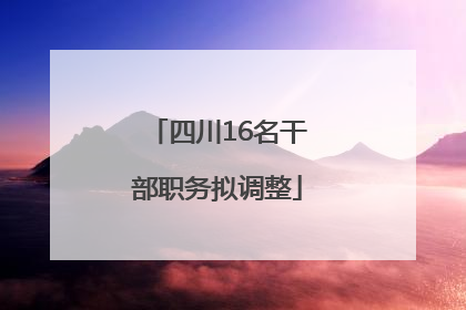 四川16名干部职务拟调整