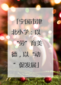 宁国市津北小学：以“劳”育美德，以“动”促发展