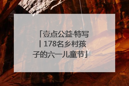 壹点公益·特写丨178名乡村孩子的六一儿童节