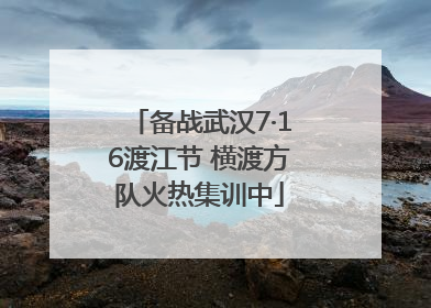 备战武汉7·16渡江节 横渡方队火热集训中